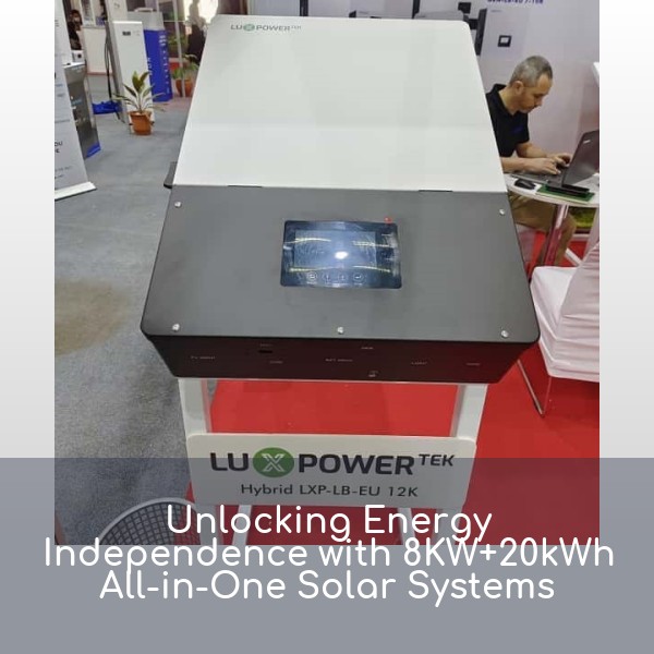 Unlocking Energy Independence with 8KW+20kWh All-in-One Solar Systems